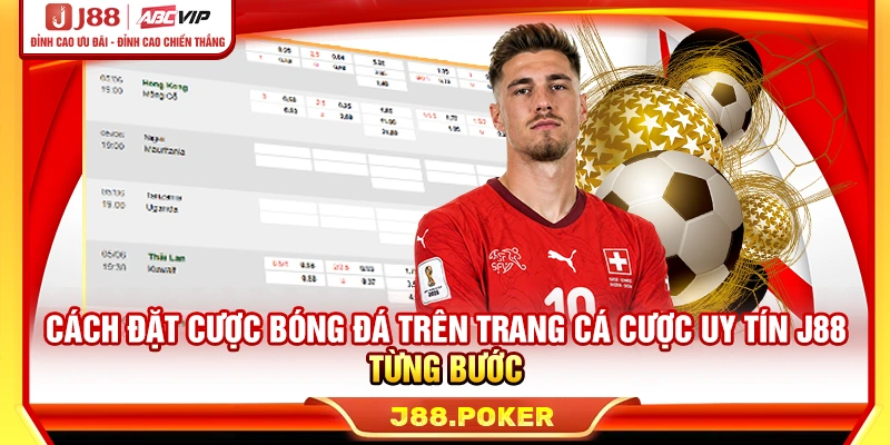 Cách đặt cược bóng đá trên trang cá cược bóng đá uy tín J88 từng bước