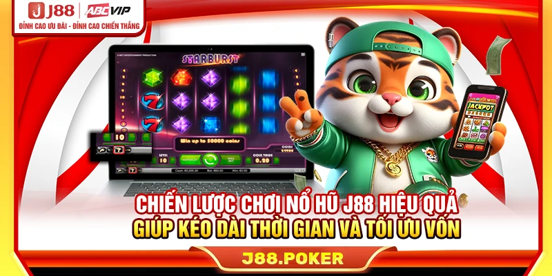 Chiến lược chơi nổ hũ J88 hiệu quả giúp kéo dài thời gian và tối ưu vốn