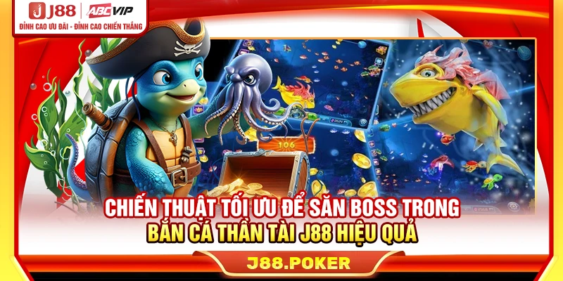 Chiến thuật tối ưu để săn boss trong bắn cá Thần Tài J88 hiệu quả