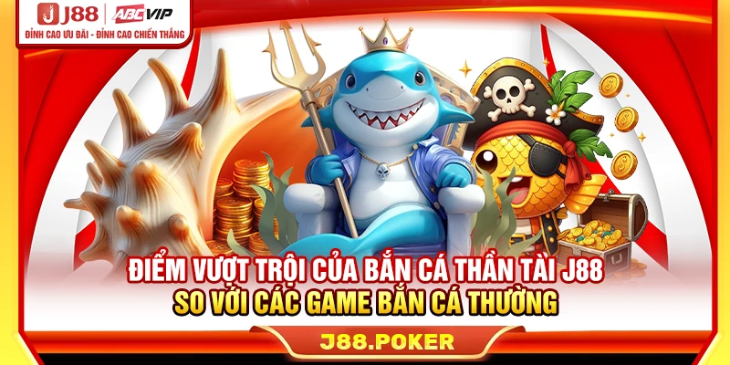 Điểm vượt trội của bắn cá Thần Tài J88 so với các game bắn cá thường