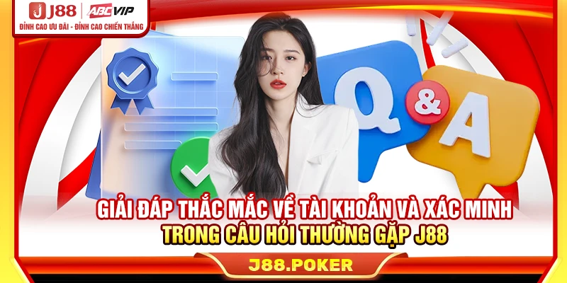 Giải đáp thắc mắc về tài khoản và xác minh trong câu hỏi thường gặp J88