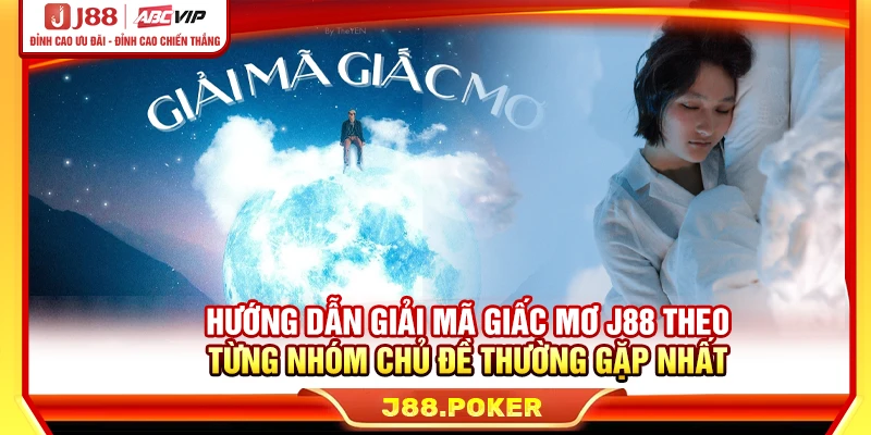 Hướng dẫn giải mã giấc mơ J88 theo từng nhóm chủ đề thường gặp nhất