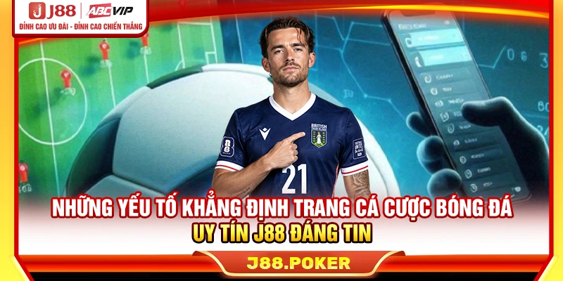Những yếu tố khẳng định trang cá cược bóng đá uy tín J88 đáng tin