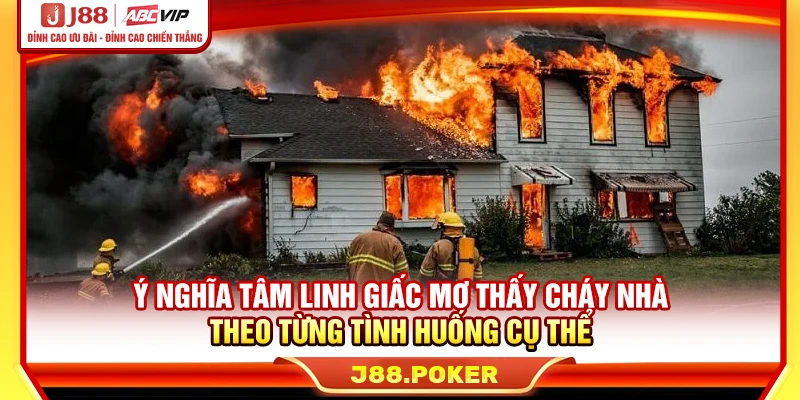 Ý nghĩa tâm linh nằm mơ thấy cháy nhà theo từng tình huống cụ thể