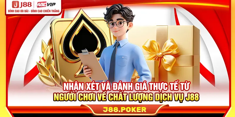 Nhận xét cùng đánh giá thực tế từ người chơi về chất lượng dịch vụ J88